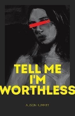 Tell Me Im Worthless – Rumfitt Alison