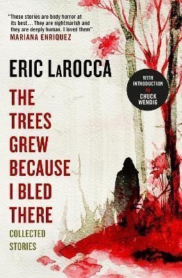 The Trees Grew Because I Bled There Collected Stories – LaRocca Eric