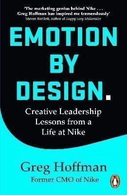 Emotion by Design Creative Leadership Lessons from a Life at Nike – Hoffman Greg