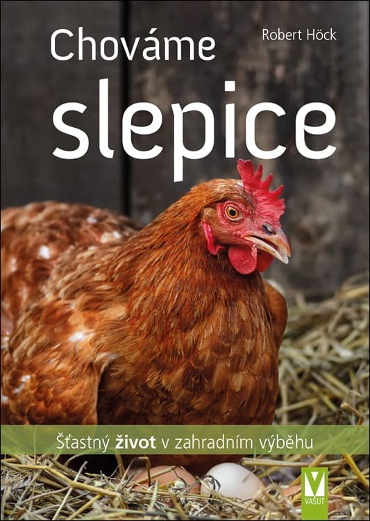 Chováme slepice - Šťastný život v zahradním výběhu – Höck Robert