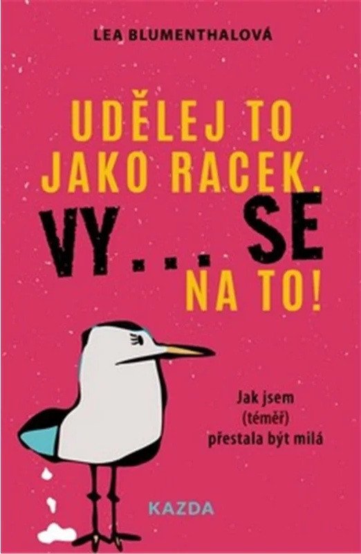 Udělej to jako racek Vy se na to - Jak jsem téměř přestala být milá – Blumenthalová Lea