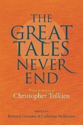 Great Tales Never End, The: Essays in Memory of Christopher Tolkien – Ovenden Richard (2022)