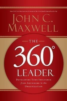 The 360 Degree Leader Developing Your Influence from Anywhere in the Organization – Maxwell John C