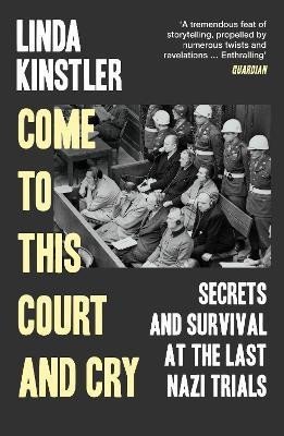 Come to This Court and Cry Secrets and Survival at the Last Nazi Trials – Kinstler Linda