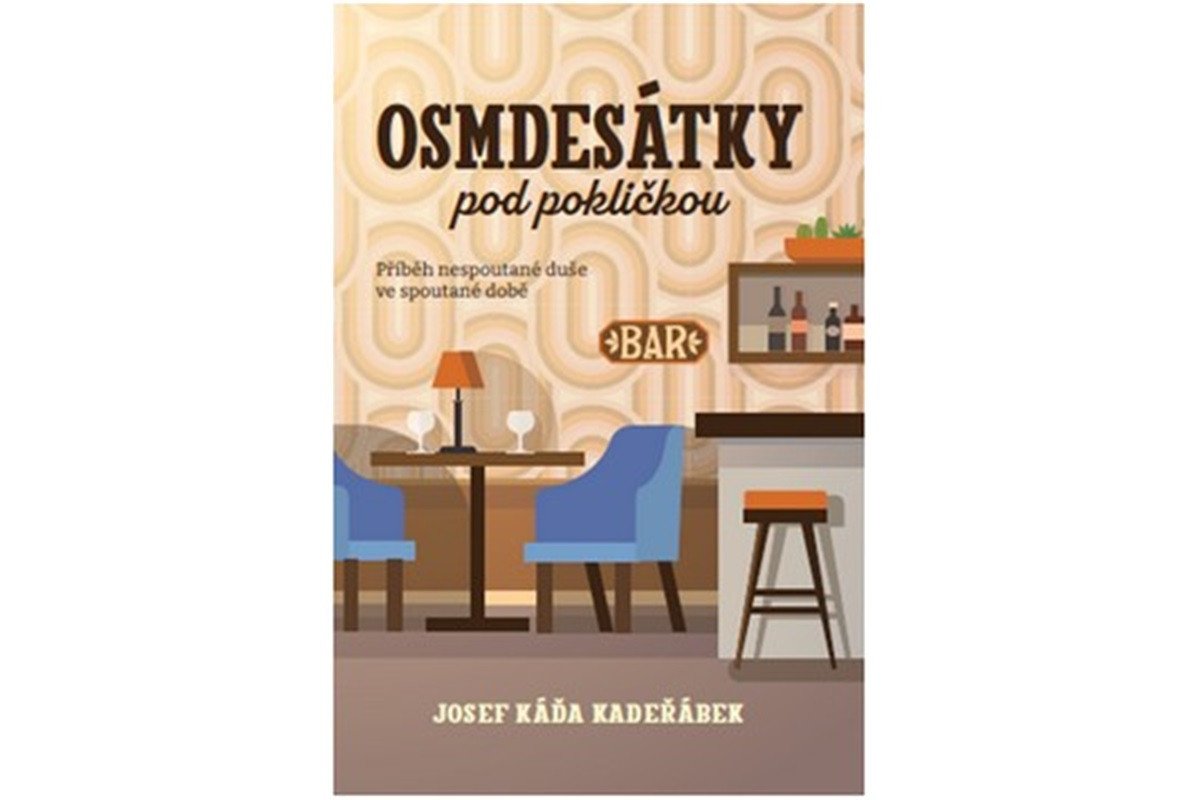 Osmdesátky pod pokličkou - Příběh nespoutané duše ve spoutané době – Kadeřábek Josef Káďa