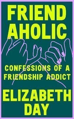 Friendaholic Confessions of a Friendship Addict – Day Elizabeth