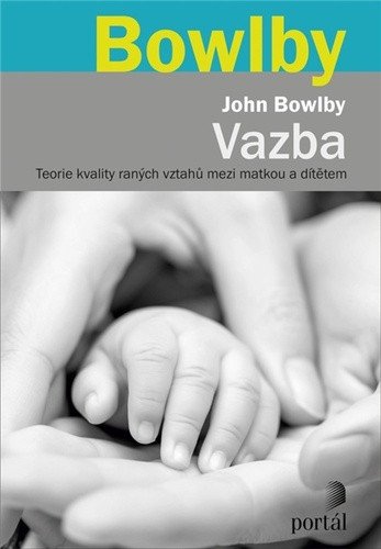 Vazba - Teorie kvality raných vztahů mezi matkou a dítětem – Bowlby John