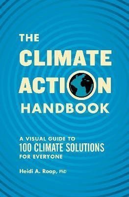 The Climate Action Handbook A Visual Guide to 100 Climate Solutions for Everyone – Roop Heidi