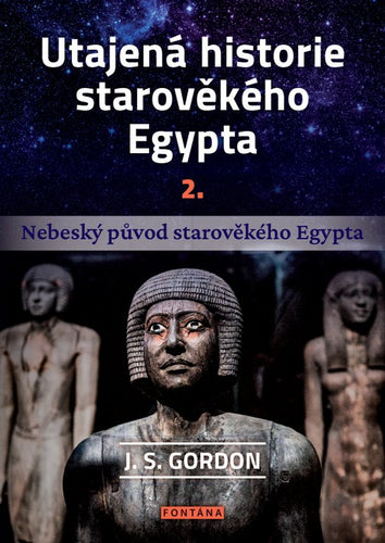 Utajená historie starověkého Egypta 2 - Nebeský původ starověkého Egypta – Gordon J S
