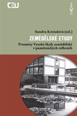 Zemědělské etudy - Proměny Vysoké školy zemědělské v pamětnických reflexích – Kreisslová Sandra