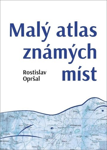 Malý atlas známých míst – Opršal Rostislav