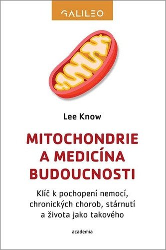Mitochondrie a medicína budoucnosti - Klíč k pochopení nemocí chronických chorob stárnutí a života jako takového – Know Lee