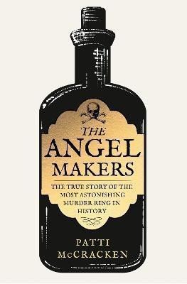 The Angel Makers The True Story of the Most Astonishing Murder Ring in History – McCracken Patti