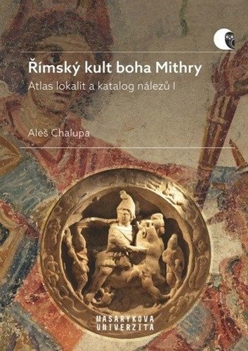 Římský kult boha Mithry - Atlas lokalit a katalog nálezů I – Chalupa Aleš