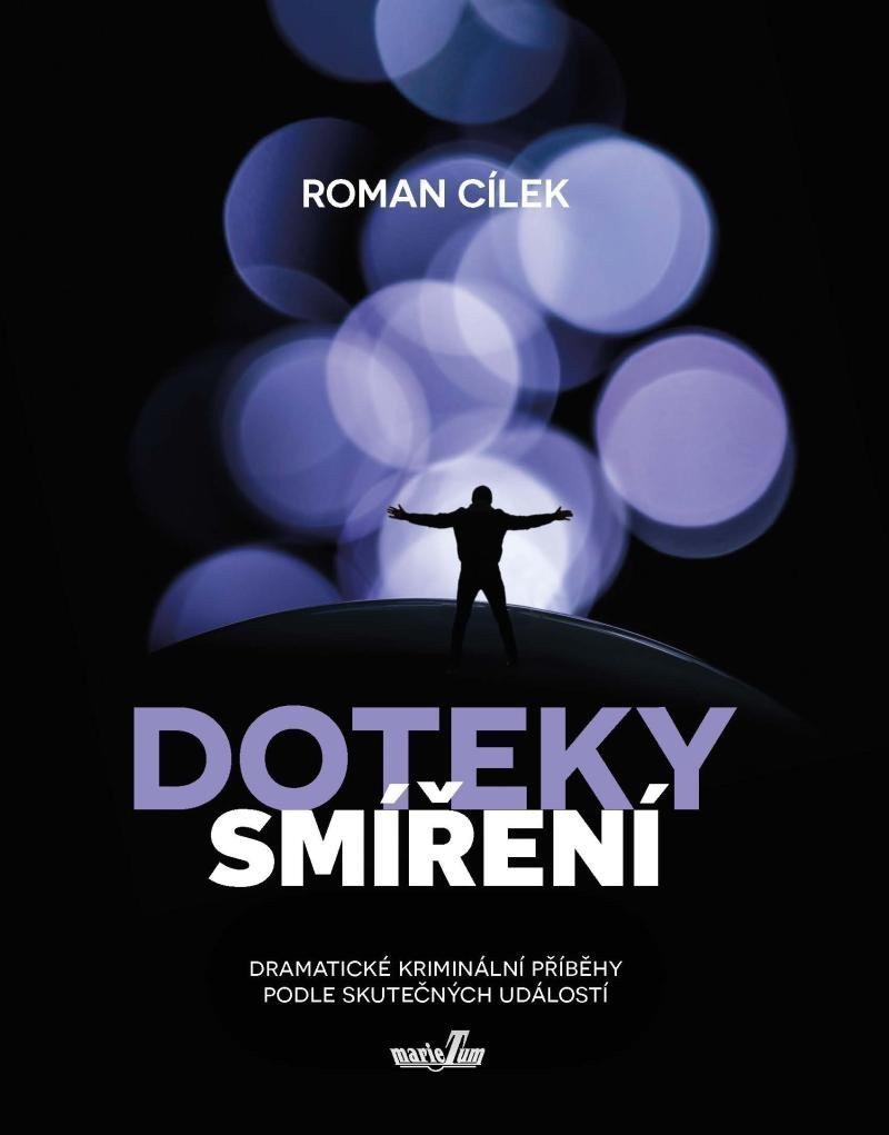 Doteky smíření - Dramatické kriminální příběhy podle skutečných událostí – Cílek Roman