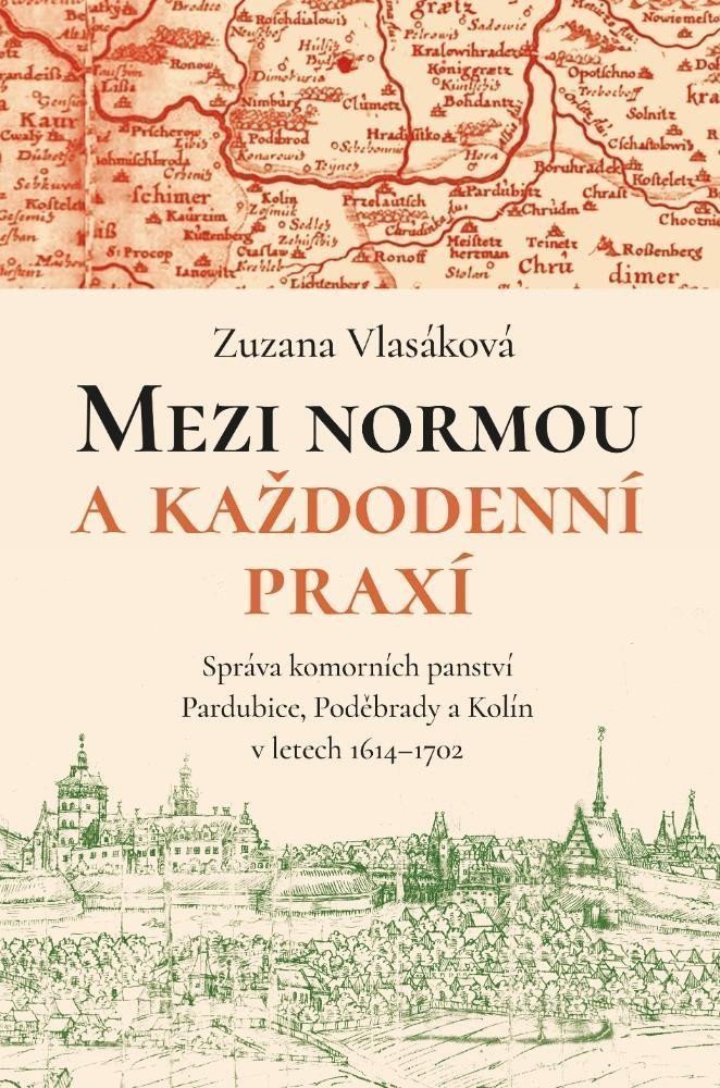 Mezi normou a každodenní praxí -Správa komorních panství Pardubice Poděbrady a Kolín v letech 1614-1702 – Vlasáková Zuzana