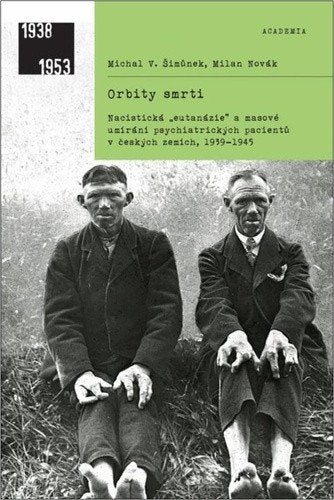 Orbity smrti - Nacistická eutanázie a masové umírání psychiatrických pacientů v českých zemích 1939-1945 – Novák Milan