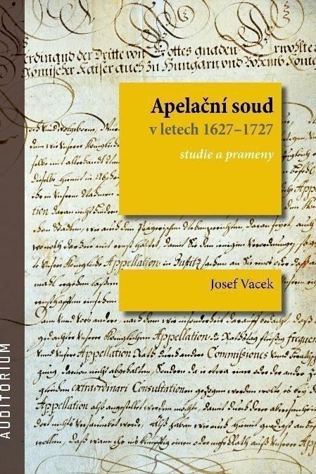 Apelační soud v letech 1627-1727 - Studie a prameny – Vacek Josef