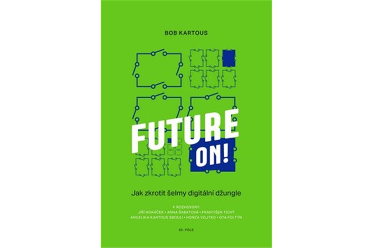 Future ON - Jak zkrotit šelmy digitální džungle – Kartous Bob