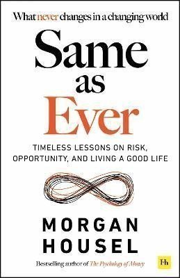 Same as Ever Timeless Lessons on Risk Opportunity and Living a Good Life – Housel Morgan