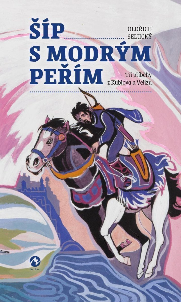 Šíp s modrým peřím - Tři příběhy z Kublova a Velízu – Selucký Oldřich