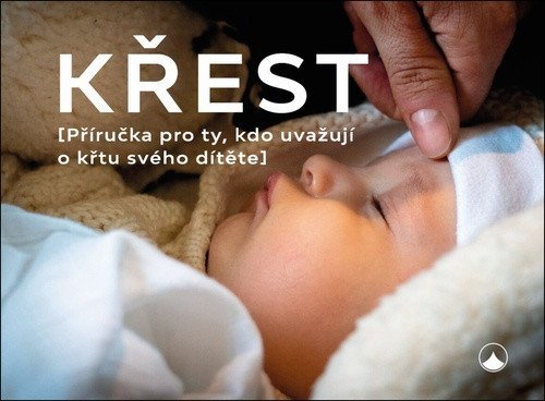 Křest - Příručka pro ty kdo uvažují o křtu svého dítěte – Opatrný Aleš