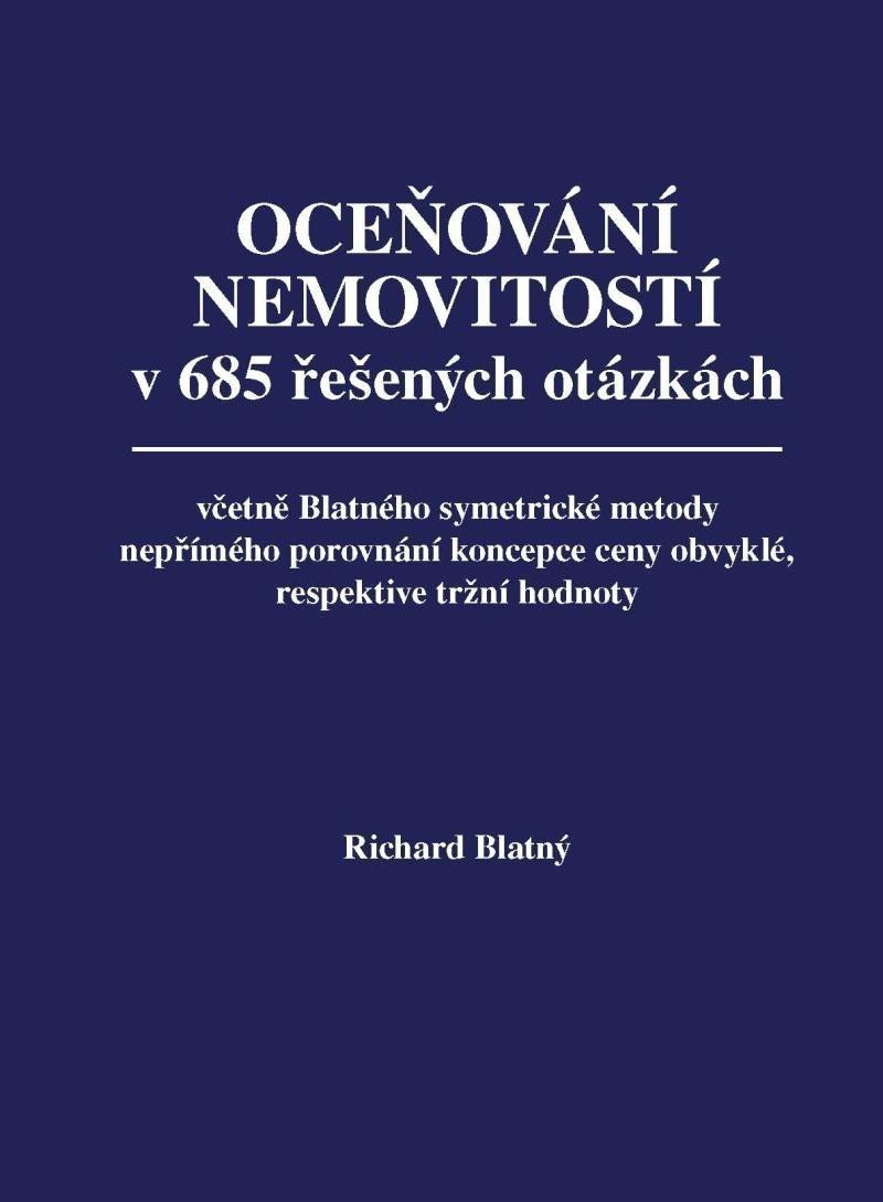 Oceňování nemovitostí v 685 řešených otázkách včetně Blatného symetrické metody nepřímého porovnání koncepce ceny obvyklé respektive tržní hodnoty – Blatný Richard