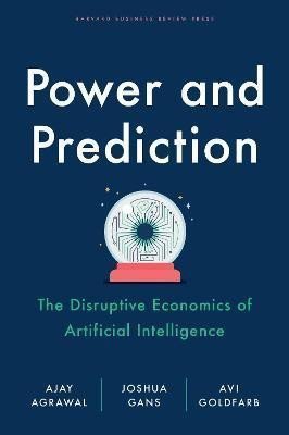 Power and Prediction: The Disruptive Economics of Artificial Intelligence – Agrawal Ajay (2022)