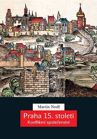 Praha 15. století - Konfliktní společenství – Nodl Martin (2023)