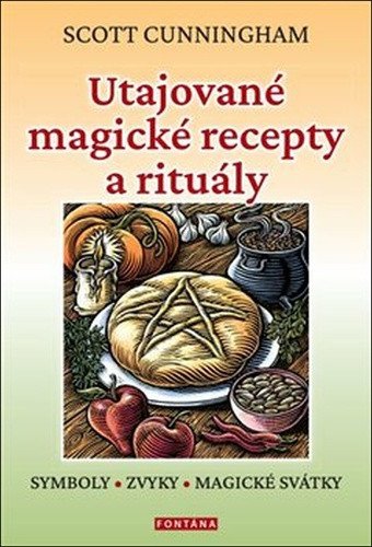 Utajované magické recepty a rituály - Symboly zvyky magické svátky – Cunningham Scott