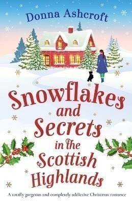 Snowflakes and Secrets in the Scottish Highlands: A totally gorgeous and completely addictive Christmas romance – Ashcroftová Donna (2022)