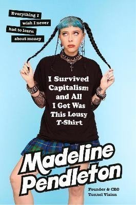 I Survived Capitalism and All I Got Was This Lousy T-Shirt Everything I Wish I Never Had to Learn About Money – Pendleton Madeline