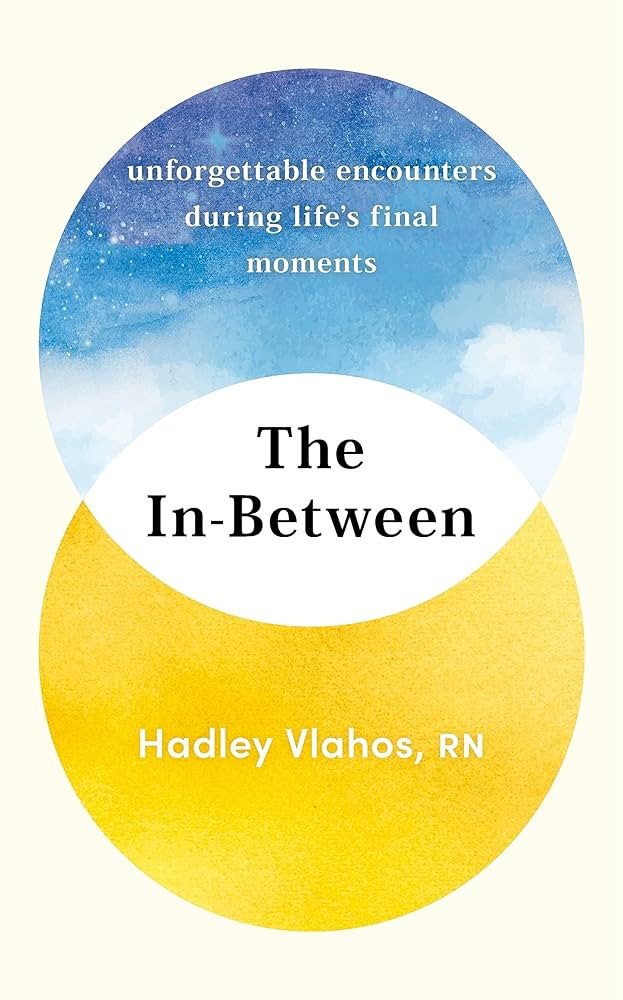 The In-Between Unforgettable Encounters During Lifes Final Moments - THE NEW YORK TIMES BESTSELLER – Vlahos Hadley