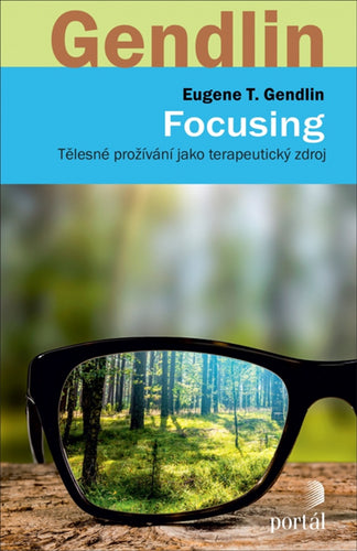 Focusing - Tělesné prožívání jako terapeutický zdroj – Gendlin Eugene T