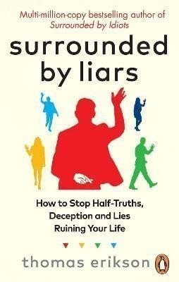 Surrounded by Liars Or How to Stop Half-Truths Deception and Storytelling Ruining Your Life – Erikson Thomas