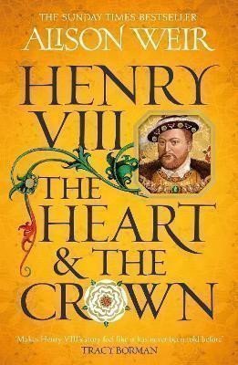 Henry VIII: The Heart and the Crown: ´this novel makes Henry VIII´s story feel like it has never been told before´ (Tracy Borman) – Weirová Alison (2024)