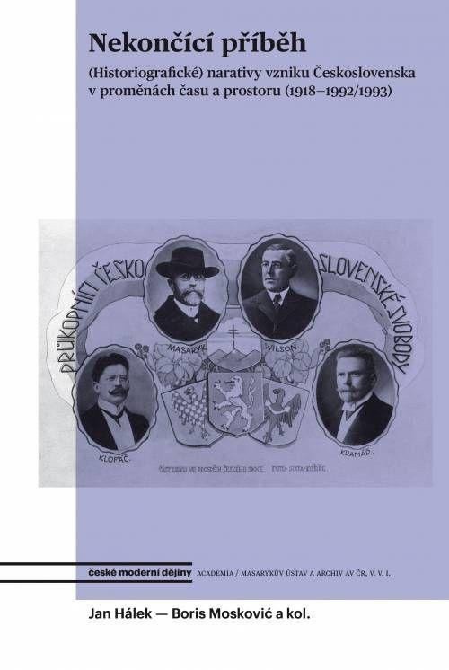 Nekončící příběh - Historiografické narativy vzniku Československa v proměnách času a prostoru 1918-19921993 – Hálek Jan