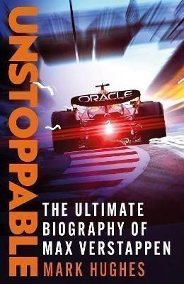Unstoppable: The Ultimate Biography of Three-Time F1 World Champion Max Verstappen – Hughes Mark (2024)