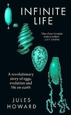 Infinite Life A Revolutionary Story of Eggs Evolution and Life on Earth – Howard Jules