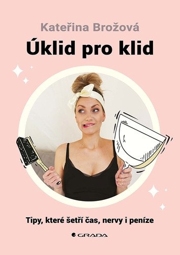Úklid pro klid - Tipy které šetří čas – Brožová Kateřina