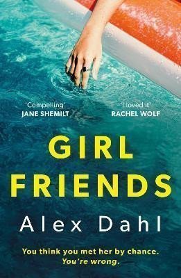 Girl Friends The holiday of your dreams becomes a nightmare in this dark and addictive glam-noir thriller – Dahl Alex