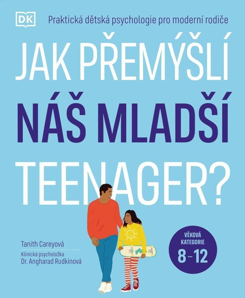 Jak přemýšlí náš mladší teenager  Věková kategorie 8 až 12 - Praktická dětská psychologie pro moderní rodiče – Carey Tanith