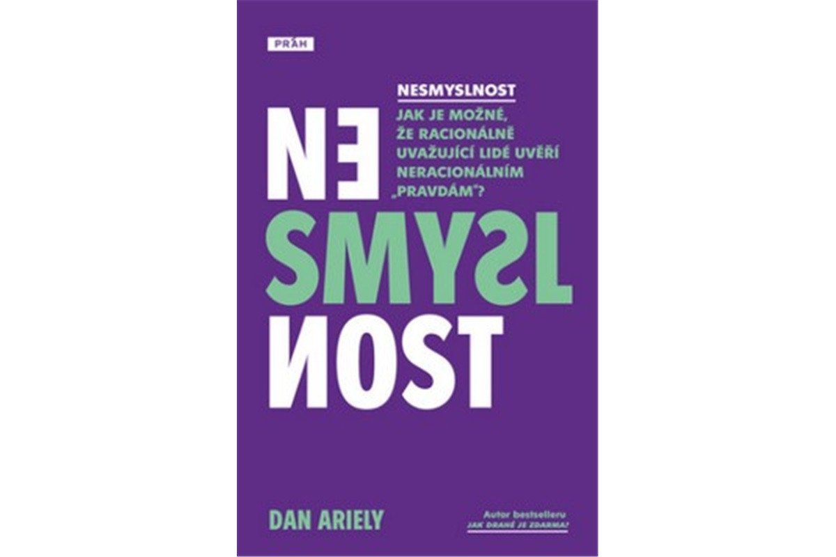 Nesmyslnost - Jak je možné že racionálně uvažující lidé uvěří neracionálním pravdám – Ariely Dan