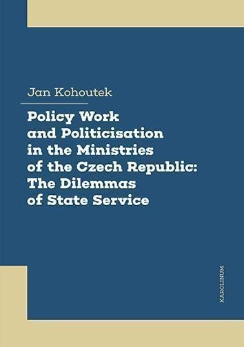 Policy Work and Politicisation in the Ministries of the Czech Republic The Dilemmas of State Service – Kohoutek Jan