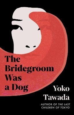 The Bridegroom Was a Dog – Tawada Yoko