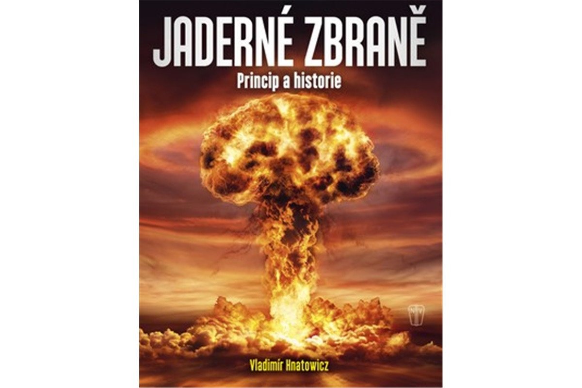 Jaderné zbraně - Princip a historie – Hnatowicz Vladimír