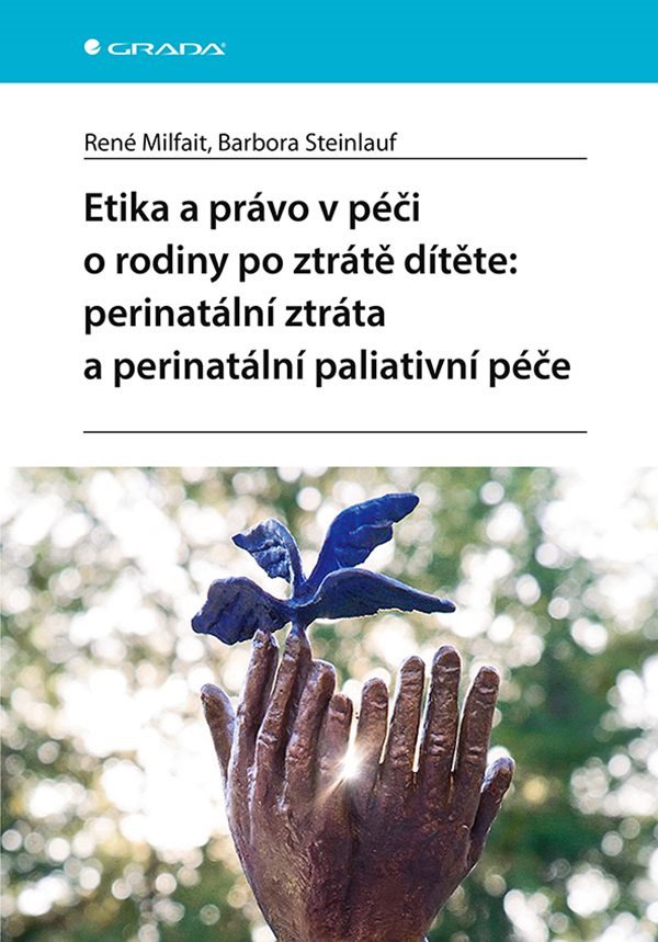 Etika a právo v péči o rodiny po ztrátě dítěte perinatální ztráta a perinatální paliativní péče – Milfait René