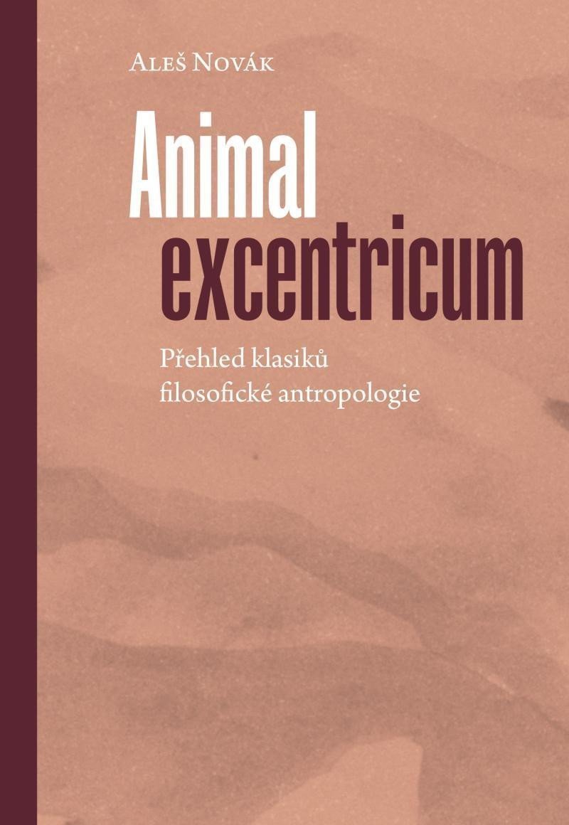 Animal excentricum - Přehled klasiků filosofické antropologie – Novák Aleš