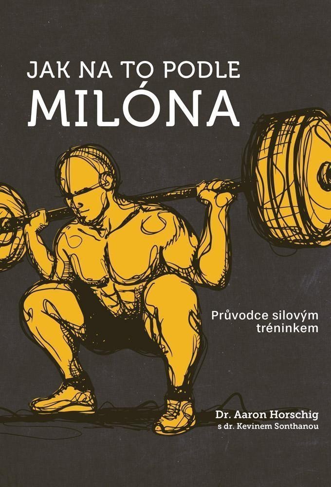 Jak na to podle Milóna - Průvodce silovým tréninkem – Horschig Aaron
