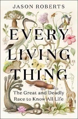 Every Living Thing: The Great and Deadly Race to Know All Life – Roberts Jason (2024)